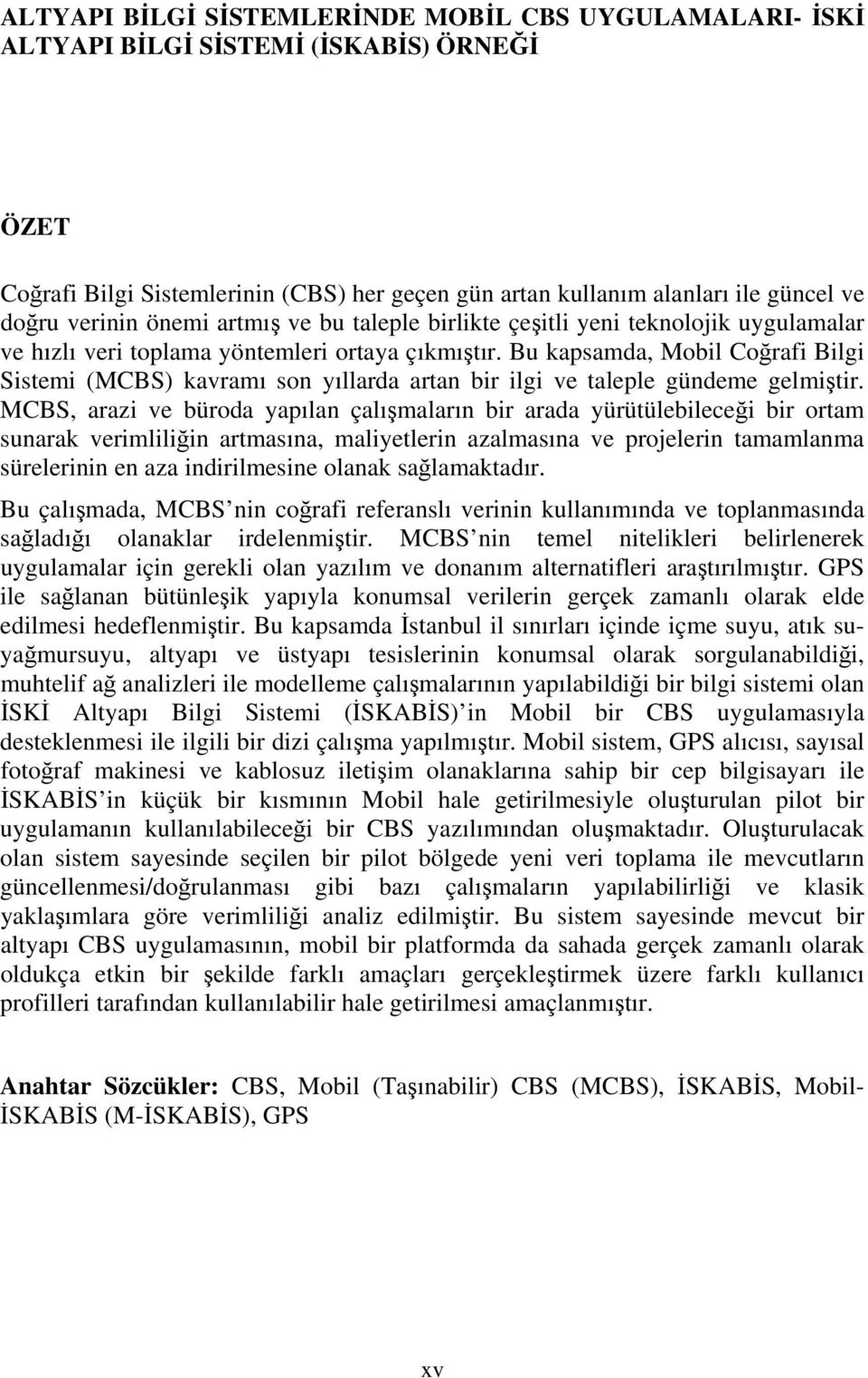 Bu kapsamda, Mobil Coğrafi Bilgi Sistemi (MCBS) kavramı son yıllarda artan bir ilgi ve taleple gündeme gelmiştir.