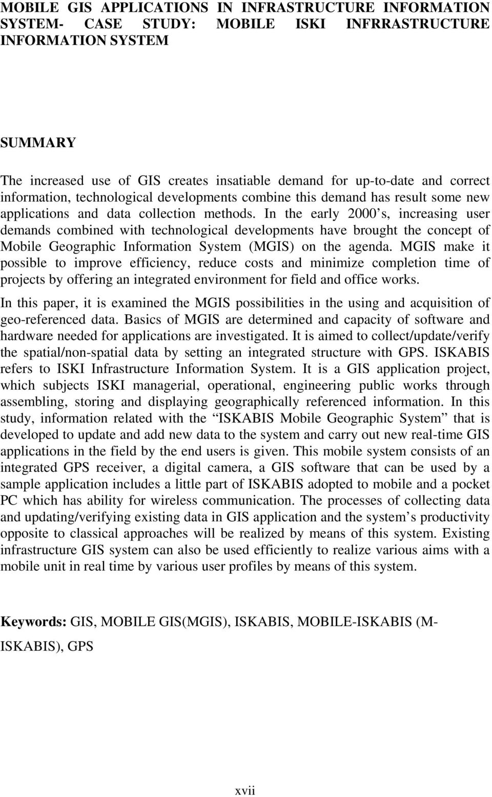 In the early 2000 s, increasing user demands combined with technological developments have brought the concept of Mobile Geographic Information System (MGIS) on the agenda.