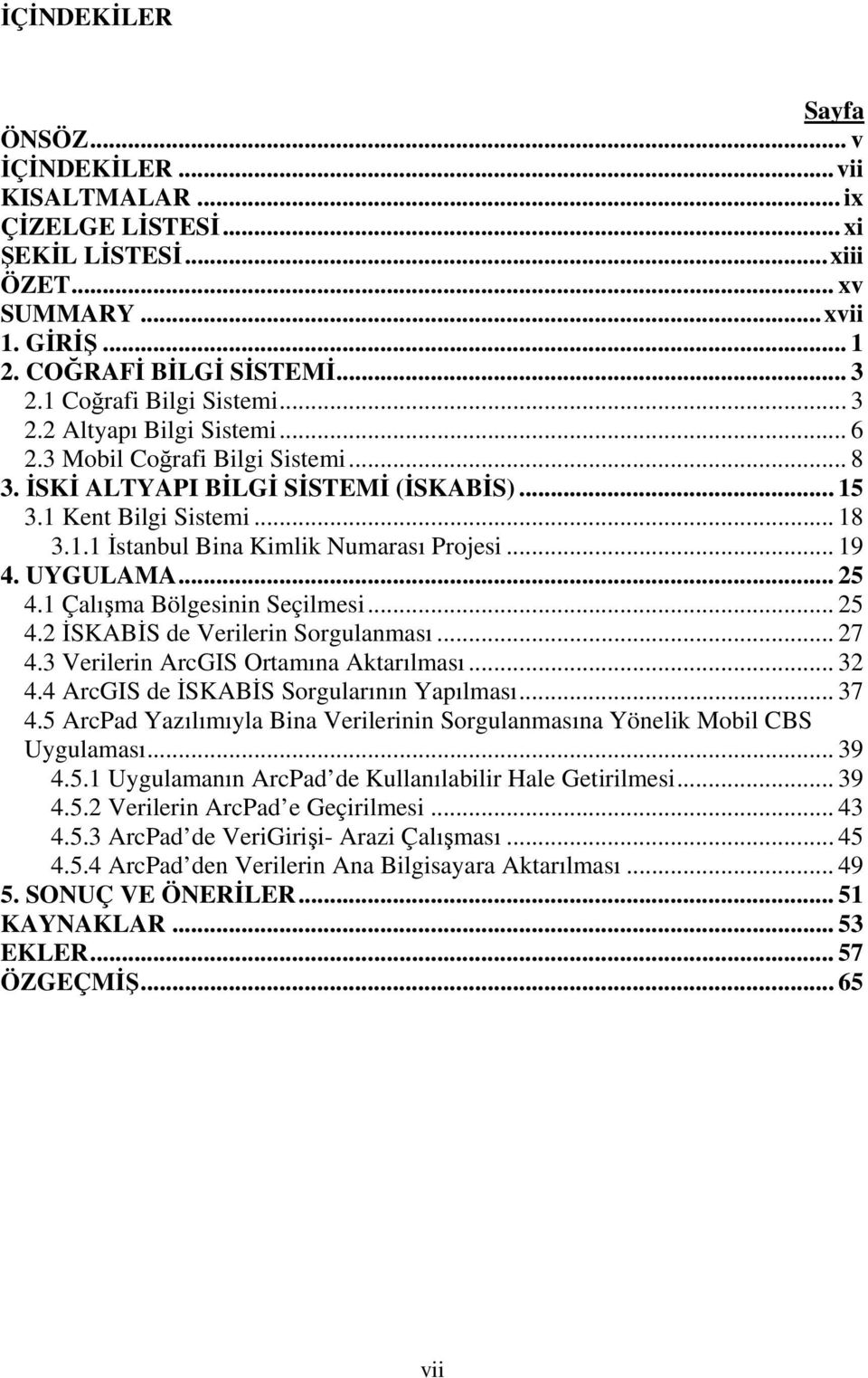 .. 19 4. UYGULAMA... 25 4.1 Çalışma Bölgesinin Seçilmesi... 25 4.2 İSKABİS de Verilerin Sorgulanması... 27 4.3 Verilerin ArcGIS Ortamına Aktarılması... 32 4.4 ArcGIS de İSKABİS Sorgularının Yapılması.