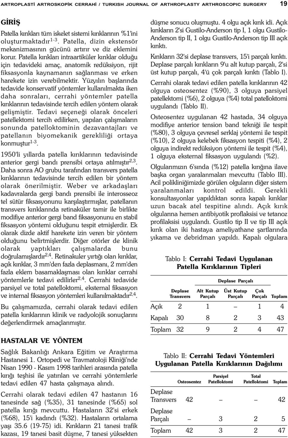 Patella kýrýklarý intraartiküler kýrýklar olduðu için tedavideki amaç, anatomik redüksiyon, rijit fiksasyonla kaynamanýn saðlanmasý ve erken harekete izin verebilmektir.