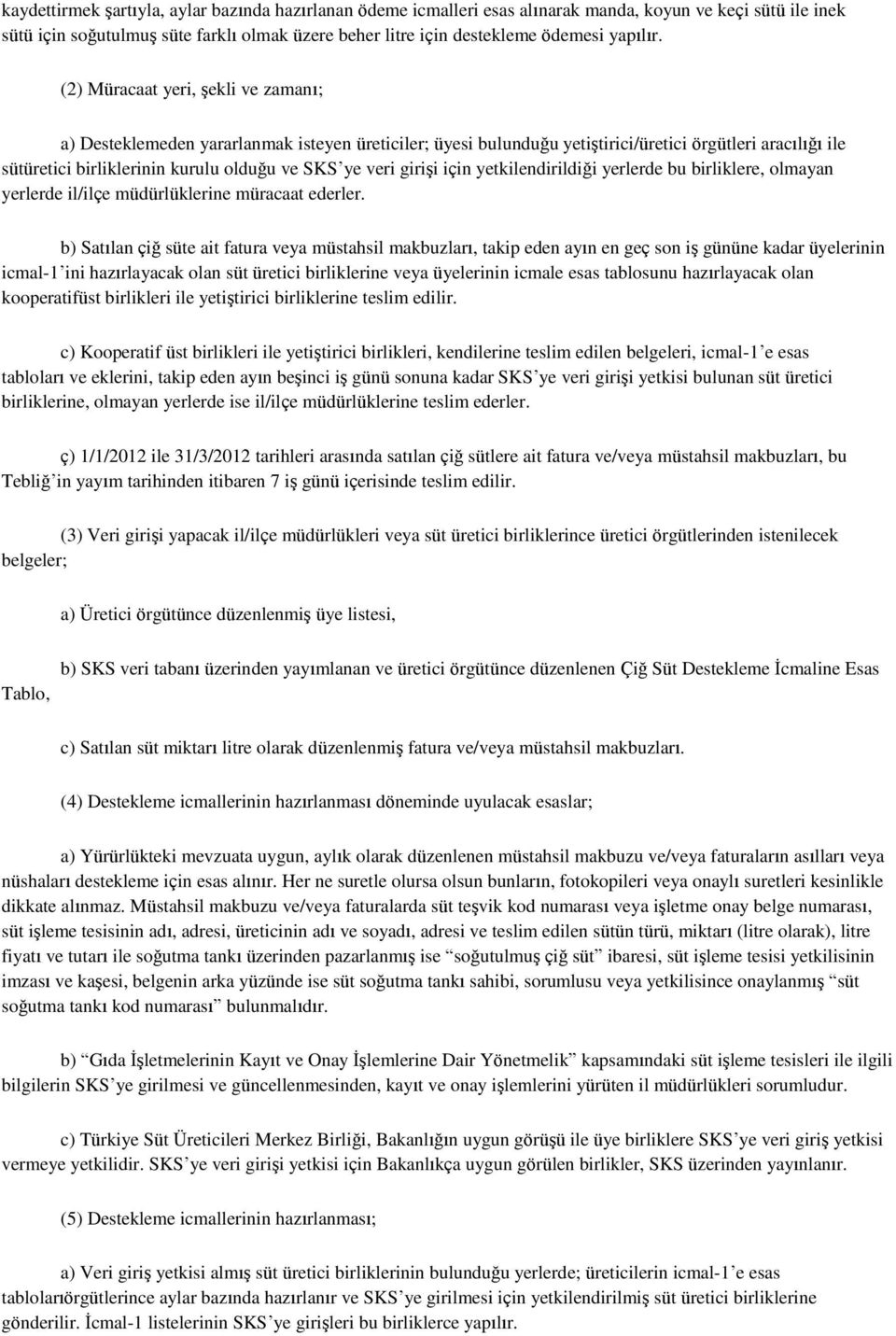 (2) Müracaat yeri, şekli ve zamanı; a) Desteklemeden yararlanmak isteyen üreticiler; üyesi bulunduğu yetiştirici/üretici örgütleri aracılığı ile sütüretici birliklerinin kurulu olduğu ve SKS ye veri