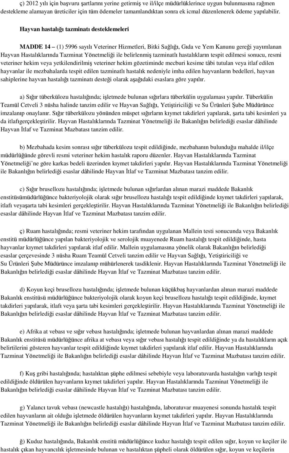 Hayvan hastalığı tazminatı desteklemeleri MADDE 14 (1) 5996 sayılı Veteriner Hizmetleri, Bitki Sağlığı, Gıda ve Yem Kanunu gereği yayımlanan Hayvan Hastalıklarında Tazminat Yönetmeliği ile