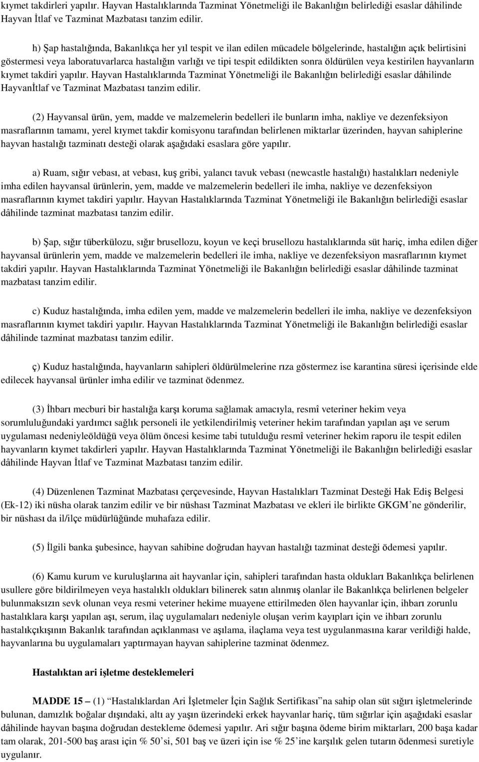 öldürülen veya kestirilen hayvanların kıymet takdiri yapılır. Hayvan Hastalıklarında Tazminat Yönetmeliği ile Bakanlığın belirlediği esaslar dâhilinde Hayvanİtlaf ve Tazminat Mazbatası tanzim edilir.