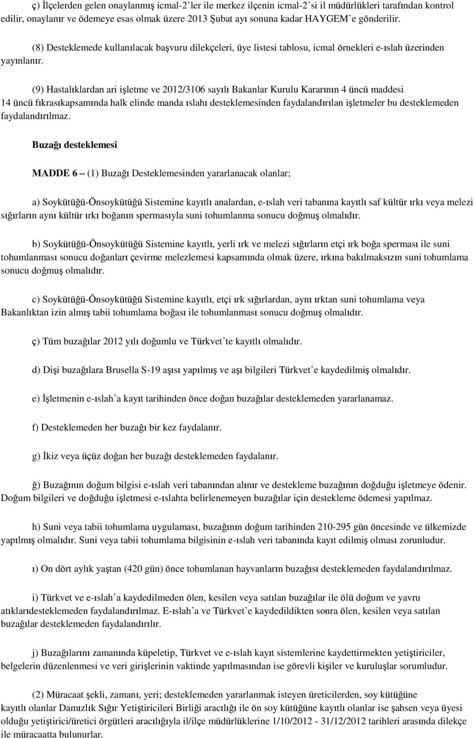 (9) Hastalıklardan ari işletme ve 2012/3106 sayılı Bakanlar Kurulu Kararının 4 üncü maddesi 14 üncü fıkrasıkapsamında halk elinde manda ıslahı desteklemesinden faydalandırılan işletmeler bu