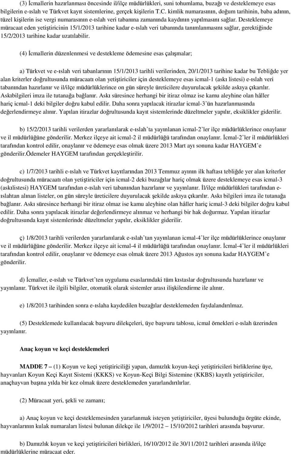 Desteklemeye müracaat eden yetiştiricinin 15/1/2013 tarihine kadar e-ıslah veri tabanında tanımlanmasını sağlar, gerektiğinde 15/2/2013 tarihine kadar uzatılabilir.