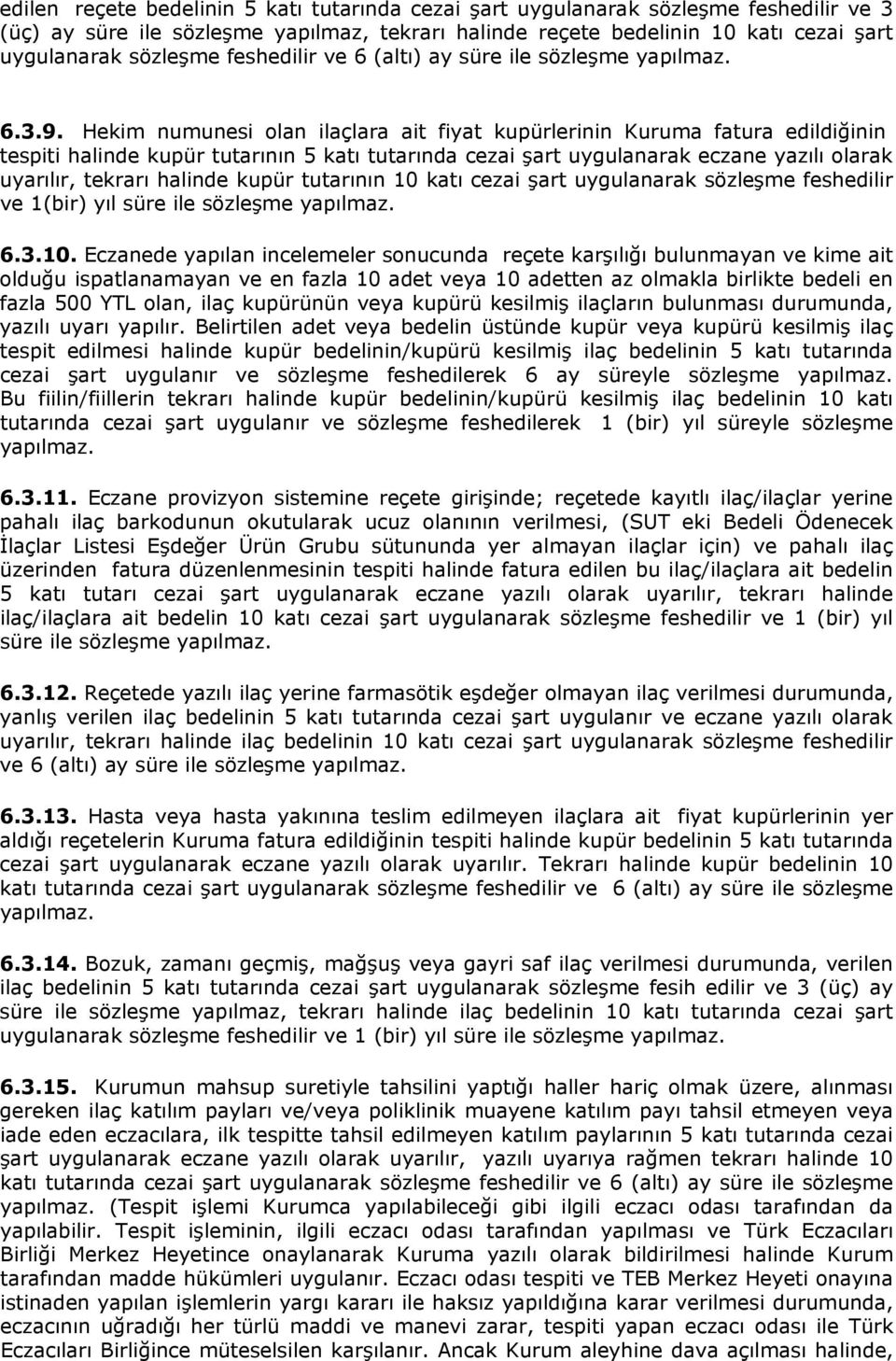 Hekim numunesi olan ilaçlara ait fiyat kupürlerinin Kuruma fatura edildiğinin tespiti halinde kupür tutarının 5 katı tutarında cezai şart uygulanarak eczane yazılı olarak uyarılır, tekrarı halinde