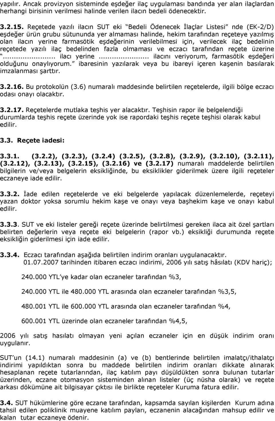 eşdeğerinin verilebilmesi için, verilecek ilaç bedelinin reçetede yazılı ilaç bedelinden fazla olmaması ve eczacı tarafından reçete üzerine... ilacı yerine.