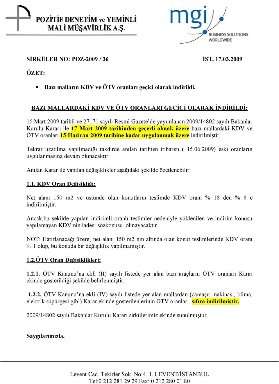 geçerli olmak üzere bazı mallardaki KDV ve ÖTV oranları 15 Haziran 2009 tarihine kadar uygulanmak üzere indirilmiştir. Tekrar uzatılma yapılmadığı takdirde anılan tarihten itibaren ( 15.06.