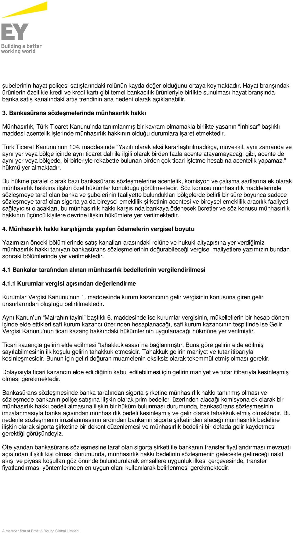 3. Bankasürans sözleşmelerinde münhasırlık hakkı Münhasırlık, Türk Ticaret Kanunu nda tanımlanmış bir kavram olmamakla birlikte yasanın İnhisar başlıklı maddesi acentelik işlerinde münhasırlık