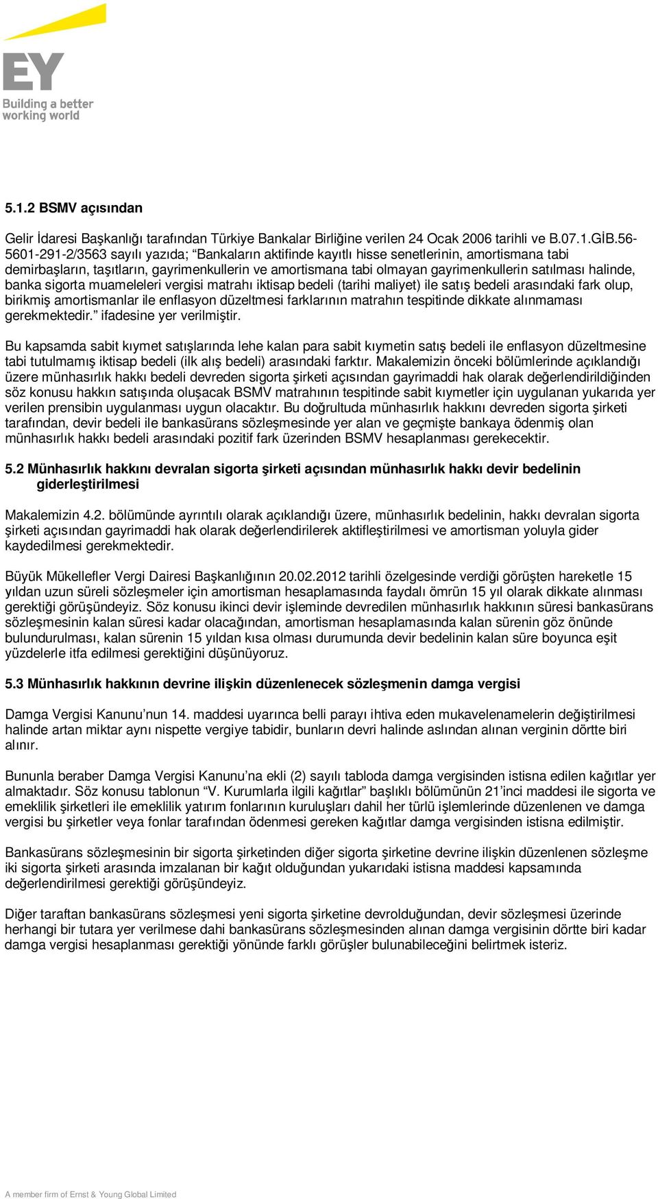 halinde, banka sigorta muameleleri vergisi matrahı iktisap bedeli (tarihi maliyet) ile satış bedeli arasındaki fark olup, birikmiş amortismanlar ile enflasyon düzeltmesi farklarının matrahın