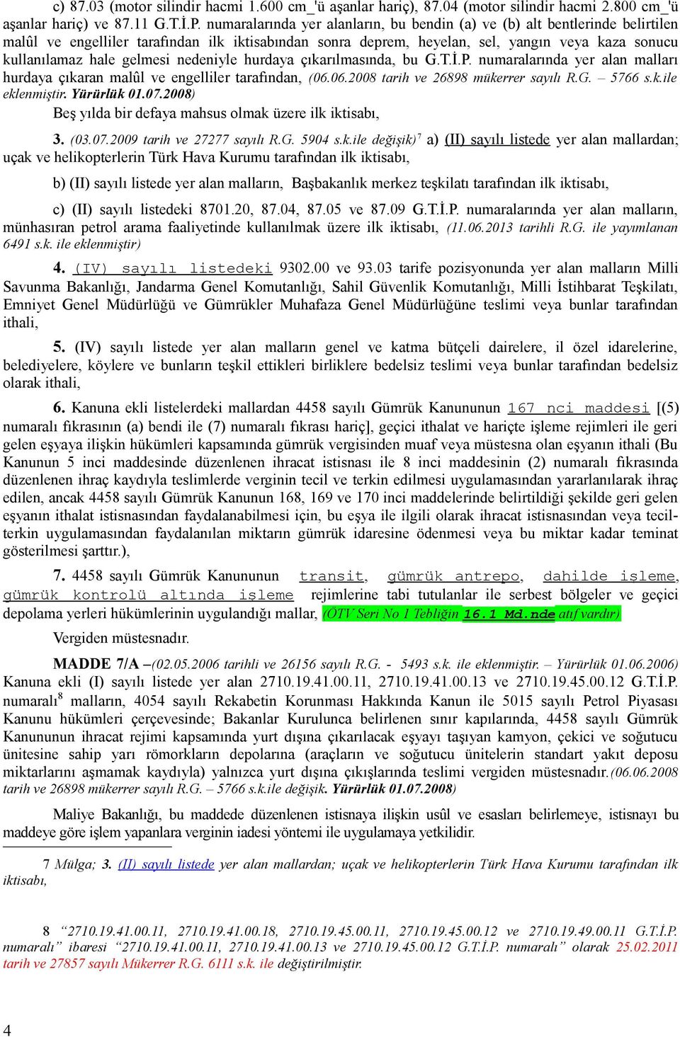 gelmesi nedeniyle hurdaya çıkarılmasında, bu G.T.İ.P. numaralarında yer alan malları hurdaya çıkaran malûl ve engelliler tarafından, (06.06.08 tarih ve 26898 mükerrer sayılı R.G. 5766 s.k.ile eklenmiştir.