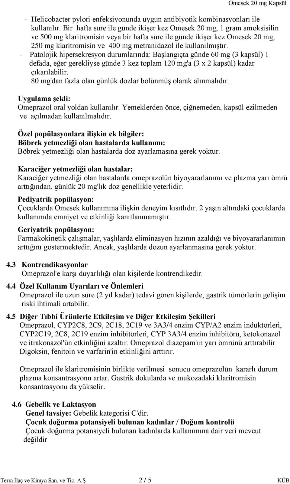 kullanılmıştır. - Patolojik hipersekresyon durumlarında: Başlangıçta günde 60 mg (3 kapsül) 1 defada, eğer gerekliyse günde 3 kez toplam 120 mg'a (3 x 2 kapsül) kadar çıkarılabilir.