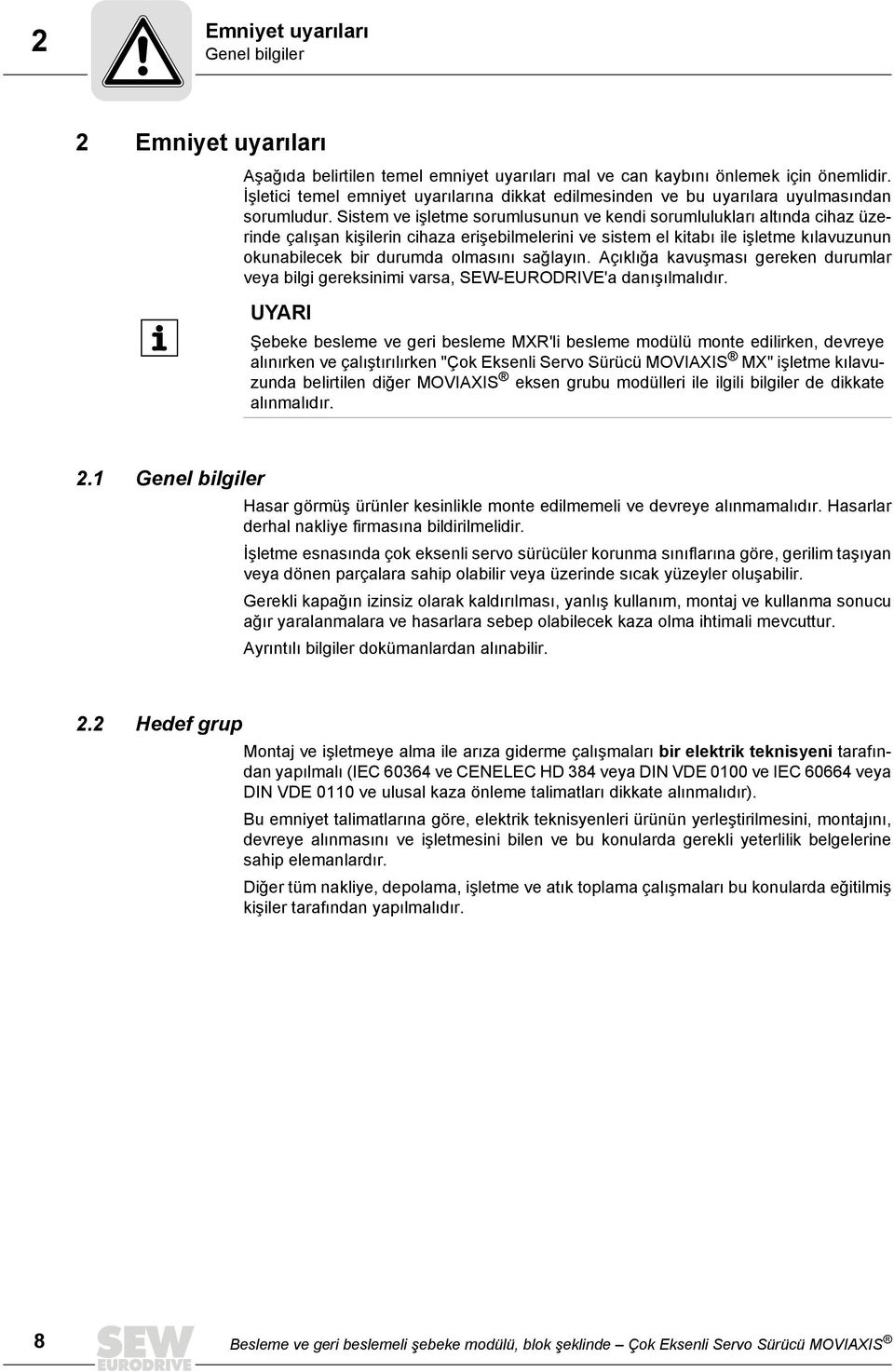 Sistem ve işletme sorumlusunun ve kendi sorumlulukları altında cihaz üzerinde çalışan kişilerin cihaza erişebilmelerini ve sistem el kitabı ile işletme kılavuzunun okunabilecek bir durumda olmasını