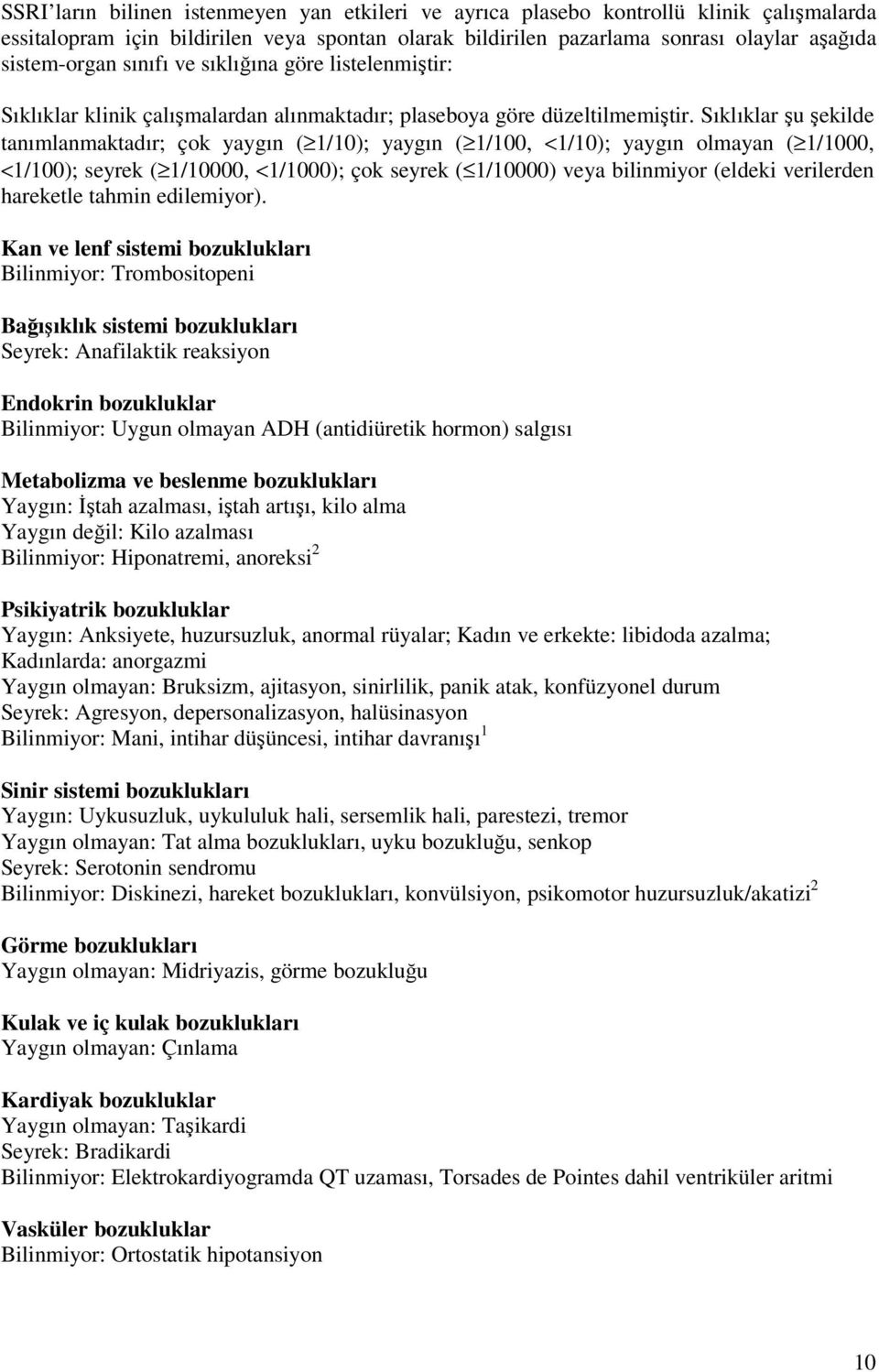 Sıklıklar şu şekilde tanımlanmaktadır; çok yaygın ( 1/10); yaygın ( 1/100, <1/10); yaygın olmayan ( 1/1000, <1/100); seyrek ( 1/10000, <1/1000); çok seyrek ( 1/10000) veya bilinmiyor (eldeki