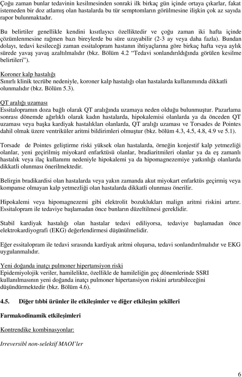 Bundan dolayı, tedavi kesileceği zaman essitalopram hastanın ihtiyaçlarına göre birkaç hafta veya aylık sürede yavaş yavaş azaltılmalıdır (bkz. Bölüm 4.