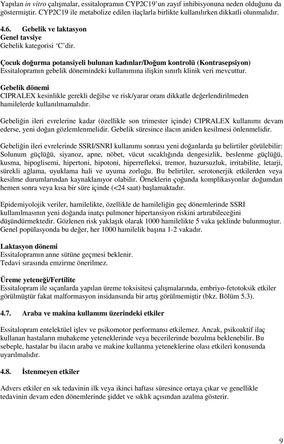 Çocuk doğurma potansiyeli bulunan kadınlar/doğum kontrolü (Kontrasepsiyon) Essitalopramın gebelik dönemindeki kullanımına ilişkin sınırlı klinik veri mevcuttur.