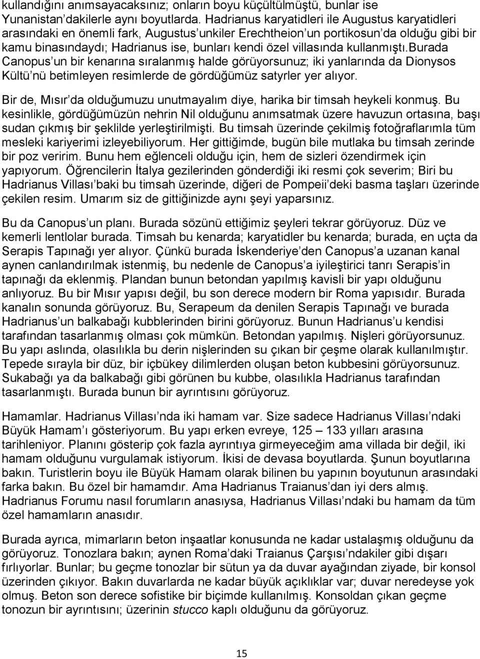 villasında kullanmıştı.burada Canopus un bir kenarına sıralanmış halde görüyorsunuz; iki yanlarında da Dionysos Kültü nü betimleyen resimlerde de gördüğümüz satyrler yer alıyor.