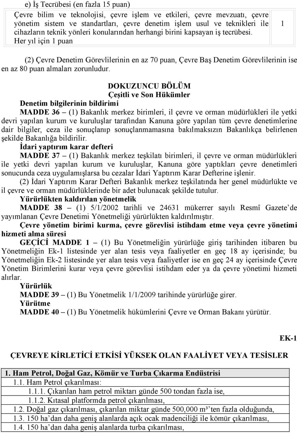 Her yıl için 1 puan 1 (2) Çevre Denetim Görevlilerinin en az 70 puan, Çevre Baş Denetim Görevlilerinin ise en az 80 puan almaları zorunludur.