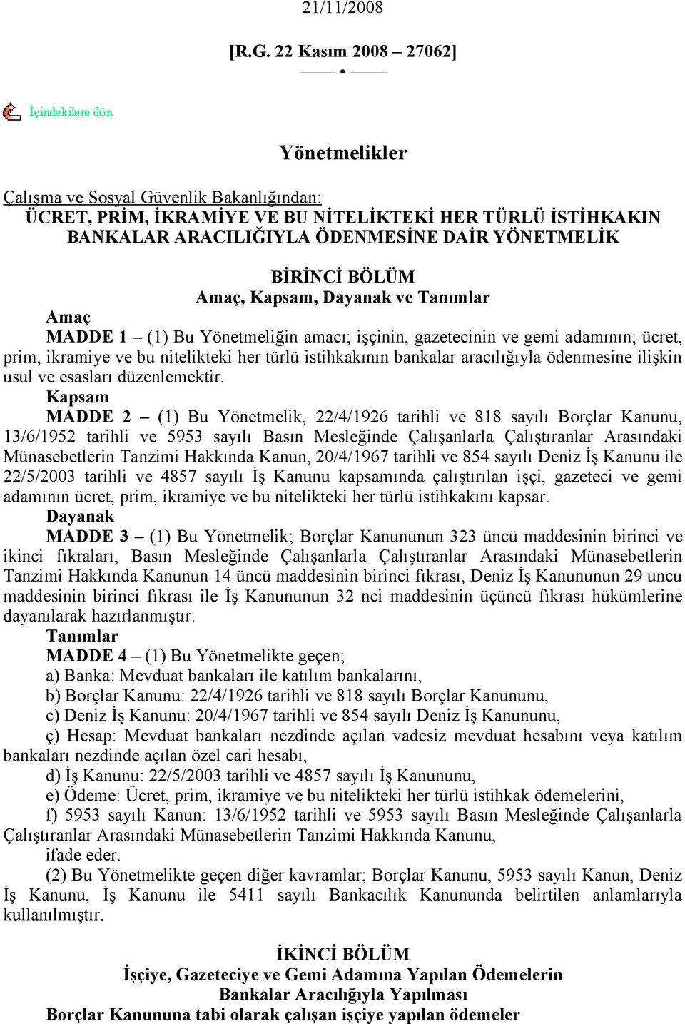 BÖLÜM Amaç, Kapsam, Dayanak ve Tanımlar Amaç MADDE 1 (1) Bu Yönetmeliğin amacı; işçinin, gazetecinin ve gemi adamının; ücret, prim, ikramiye ve bu nitelikteki her türlü istihkakının bankalar