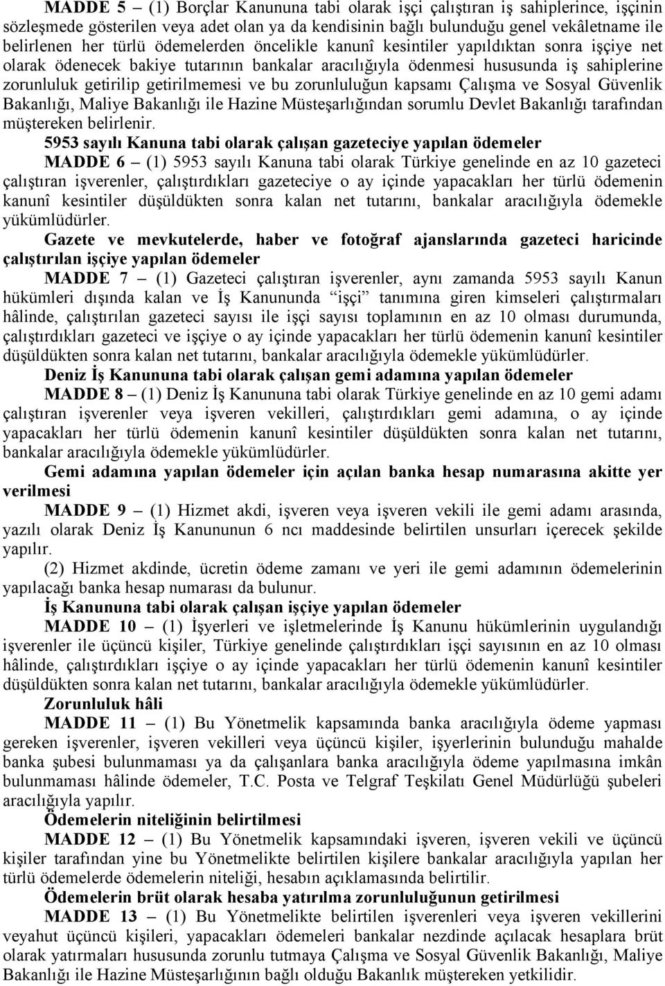 zorunluluğun kapsamı Çalışma ve Sosyal Güvenlik Bakanlığı, Maliye Bakanlığı ile Hazine Müsteşarlığından sorumlu Devlet Bakanlığı tarafından müştereken belirlenir.