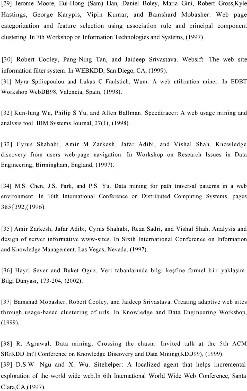[30] Robert Cooley, Pang-Ning Tan, and Jaideep Srivastava. Websift: The web site information filter system. In WEBKDD, San Diego, CA, (1999). [31] Myra Spiliopoulou and Lukas C Faulstich.