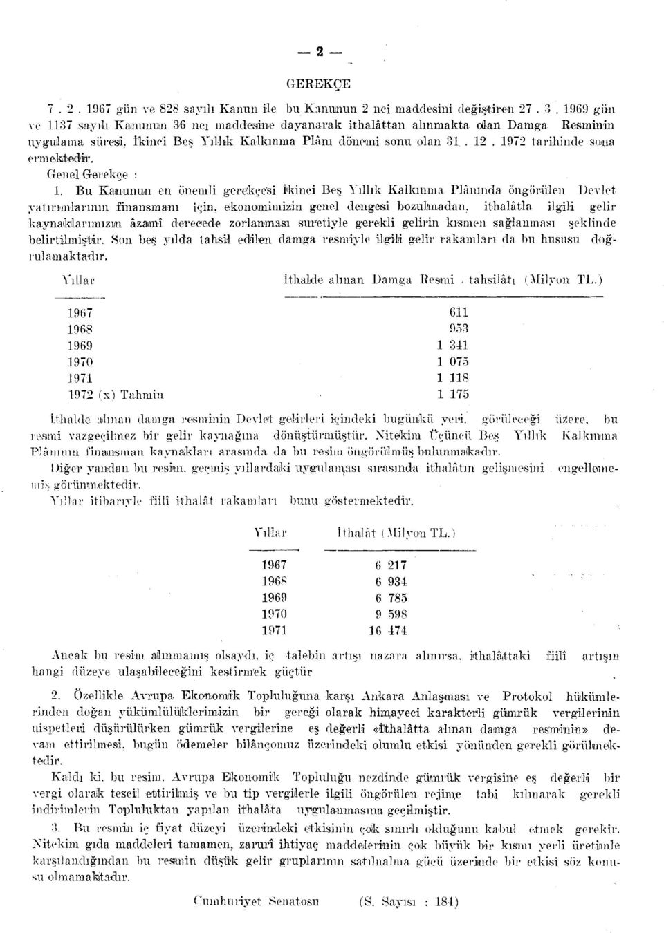 1972 talihinde soma er m ektedir. G enel Gerekçe : 1. Bu Kamunun en önemli gerekçesi İkinci Beş Yıllık Kalkınma Plânında öngörülen Devlet ya ti omlarının finansmanı için.