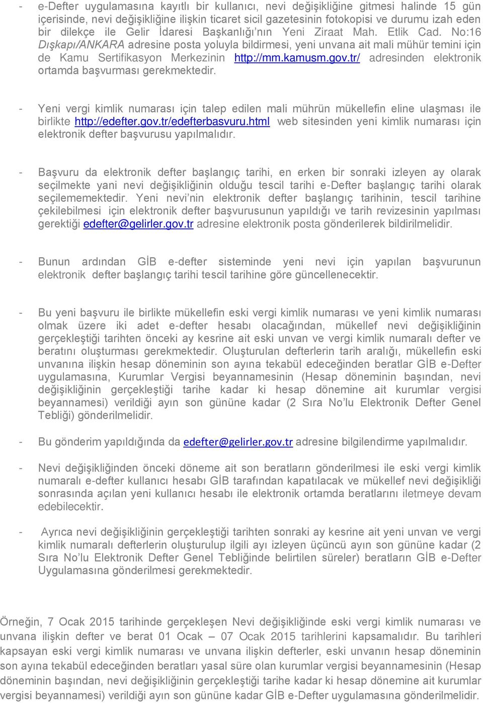 kamusm.gov.tr/ adresinden elektronik ortamda başvurması gerekmektedir. - Yeni vergi kimlik numarası için talep edilen mali mührün mükellefin eline ulaşması ile birlikte http://edefter.gov.tr/edefterbasvuru.