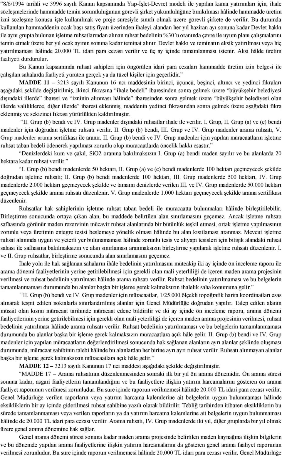 Bu durumda kullanılan hammaddenin ocak başı satış fiyatı üzerinden ihaleyi alandan her yıl haziran ayı sonuna kadar Devlet hakkı ile aynı grupta bulunan işletme ruhsatlarından alınan ruhsat bedelinin