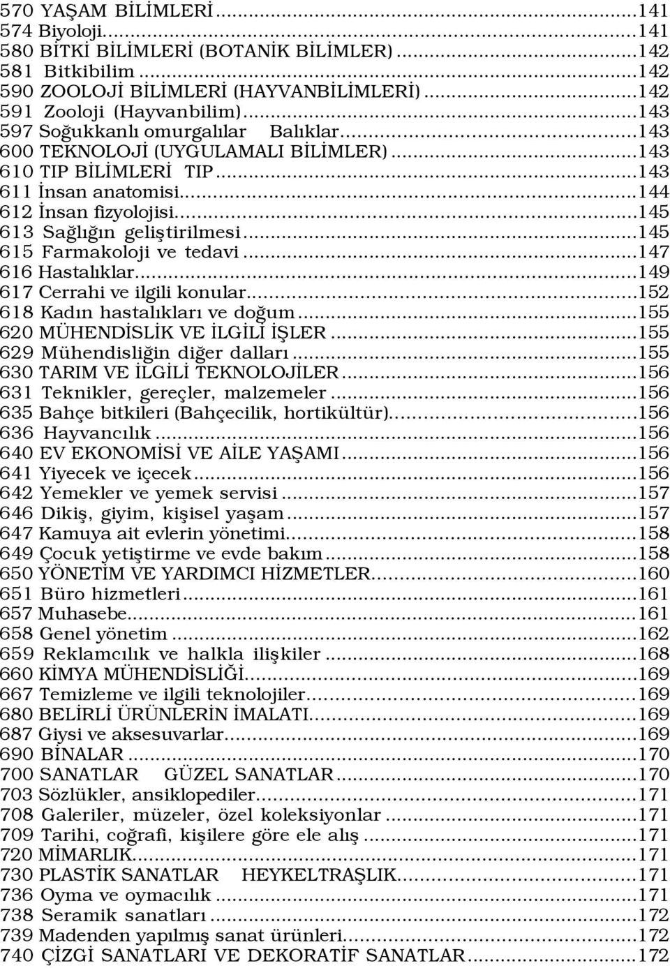 ..145 615 Farmakoloji ve tedavi...147 616 HastalÝklar...149 617 Cerrahi ve ilgili konular...152 618 KadÝn hastalýklarý ve doûum...155 620 M HENDÜSLÜK VE ÜLGÜLÜ ÜÞLER.