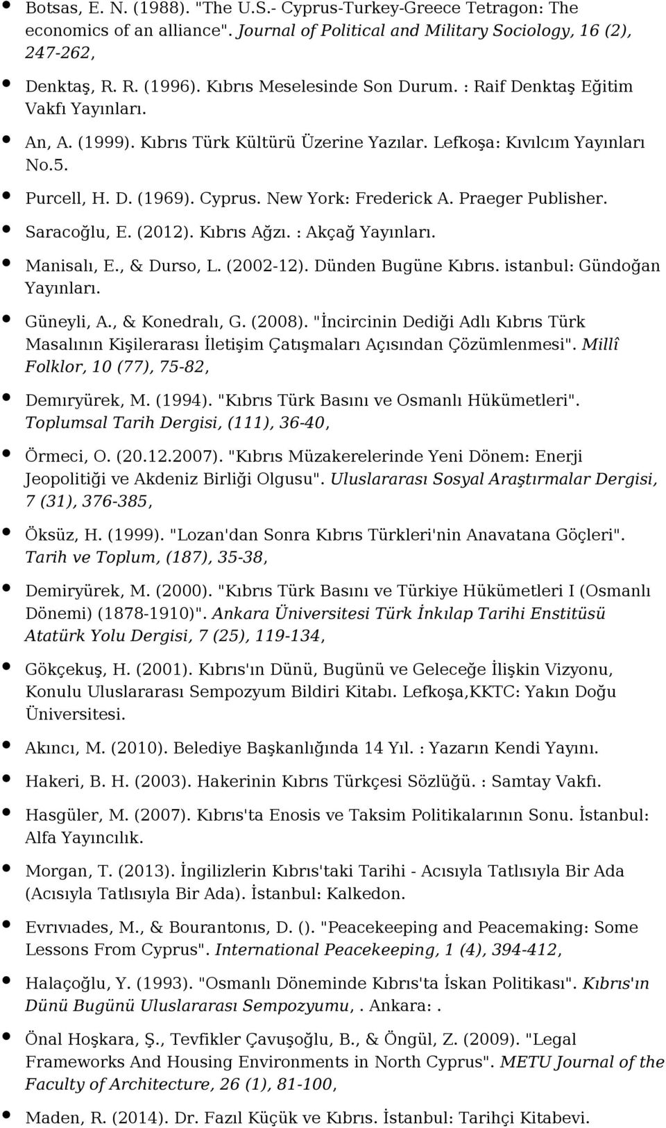 Praeger Publisher. Saracoğlu, E. (2012). Kıbrıs Ağzı. : Akçağ Manisalı, E., & Durso, L. (2002-12). Dünden Bugüne Kıbrıs. istanbul: Gündoğan Güneyli, A., & Konedralı, G. (2008).