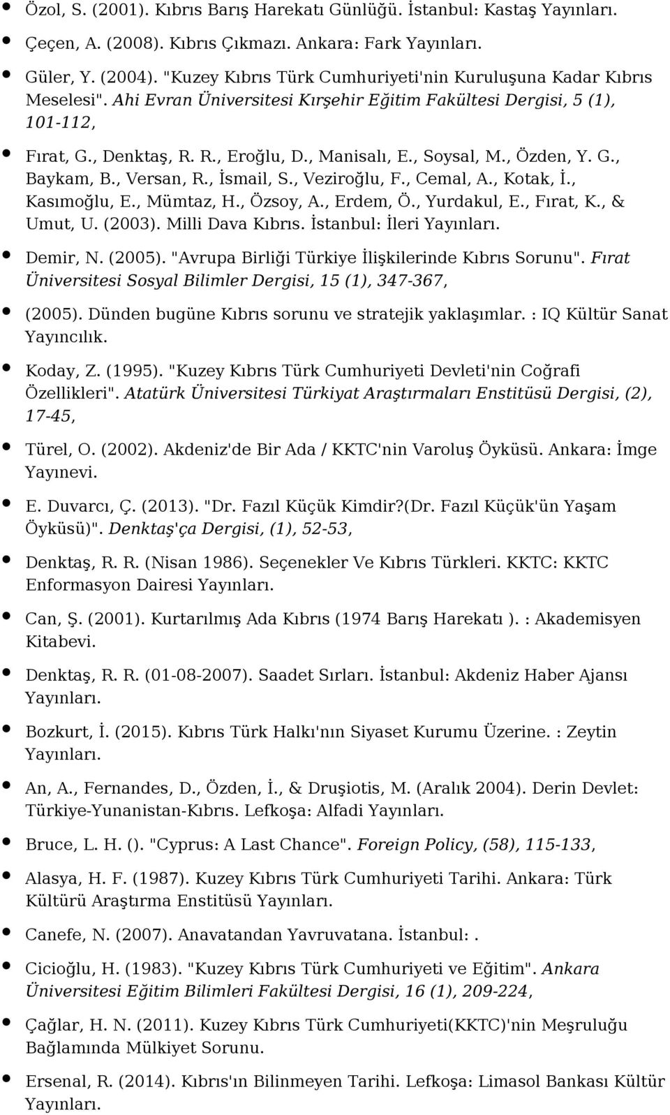 , Veziroğlu, F., Cemal, A., Kotak, İ., Kasımoğlu, E., Mümtaz, H., Özsoy, A., Erdem, Ö., Yurdakul, E., Fırat, K., & Umut, U. (2003). Milli Dava Kıbrıs. İstanbul: İleri Demir, N. (2005).