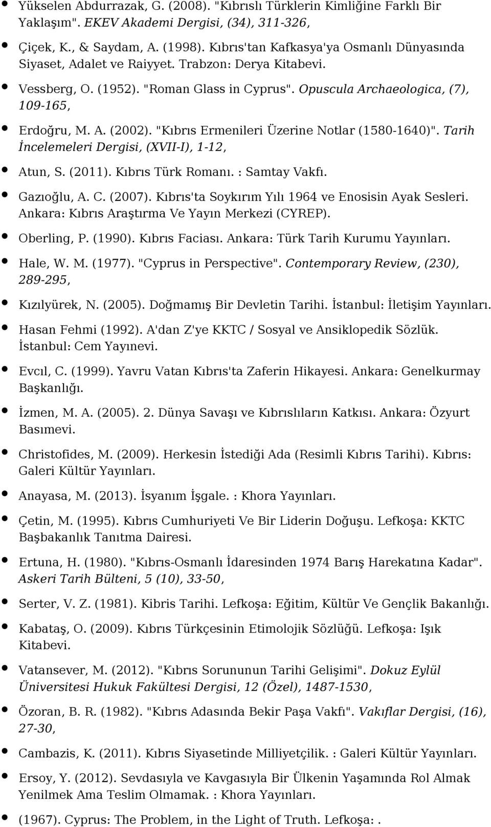 "Kıbrıs Ermenileri Üzerine Notlar (1580-1640)". Tarih İncelemeleri Dergisi, (XVII-I), 1-12, Atun, S. (2011). Kıbrıs Türk Romanı. : Samtay Vakfı. Gazıoğlu, A. C. (2007).