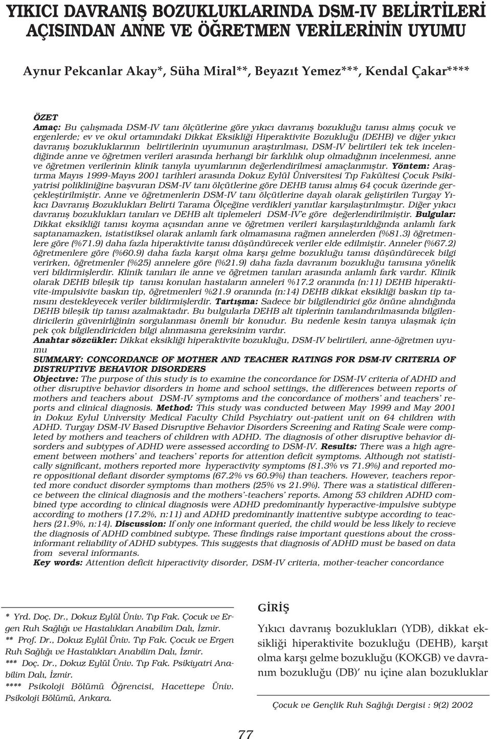 belirtilerinin uyumunun araflt r lmas, DSM-IV belirtileri tek tek incelendi inde anne ve ö retmen verileri aras nda herhangi bir farkl l k olup olmad n n incelenmesi, anne ve ö retmen verilerinin