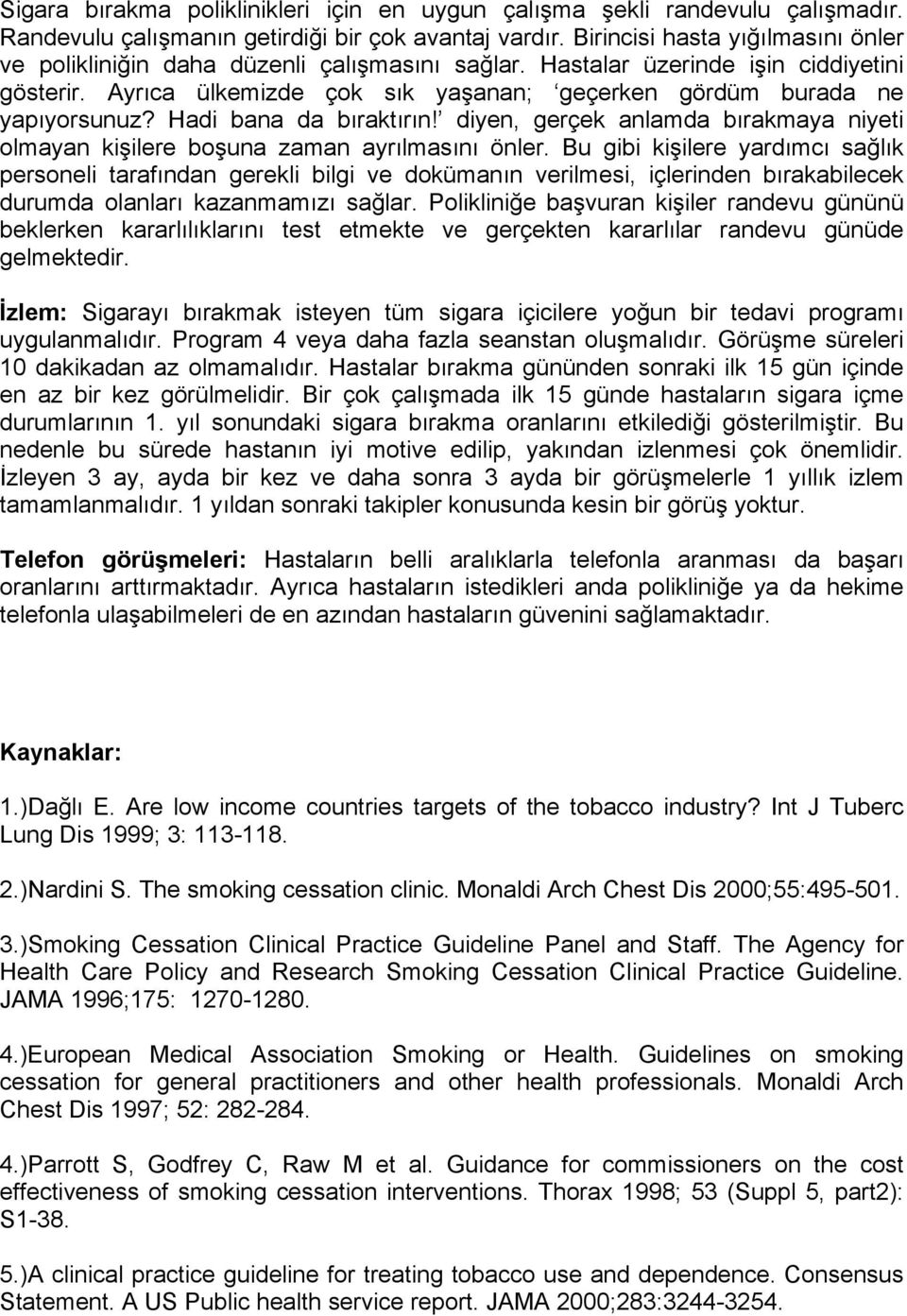 Ayrıca ülkemizde çok sık yaşanan; geçerken gördüm burada ne yapıyorsunuz? Hadi bana da bıraktırın! diyen, gerçek anlamda bırakmaya niyeti olmayan kişilere boşuna zaman ayrılmasını önler.