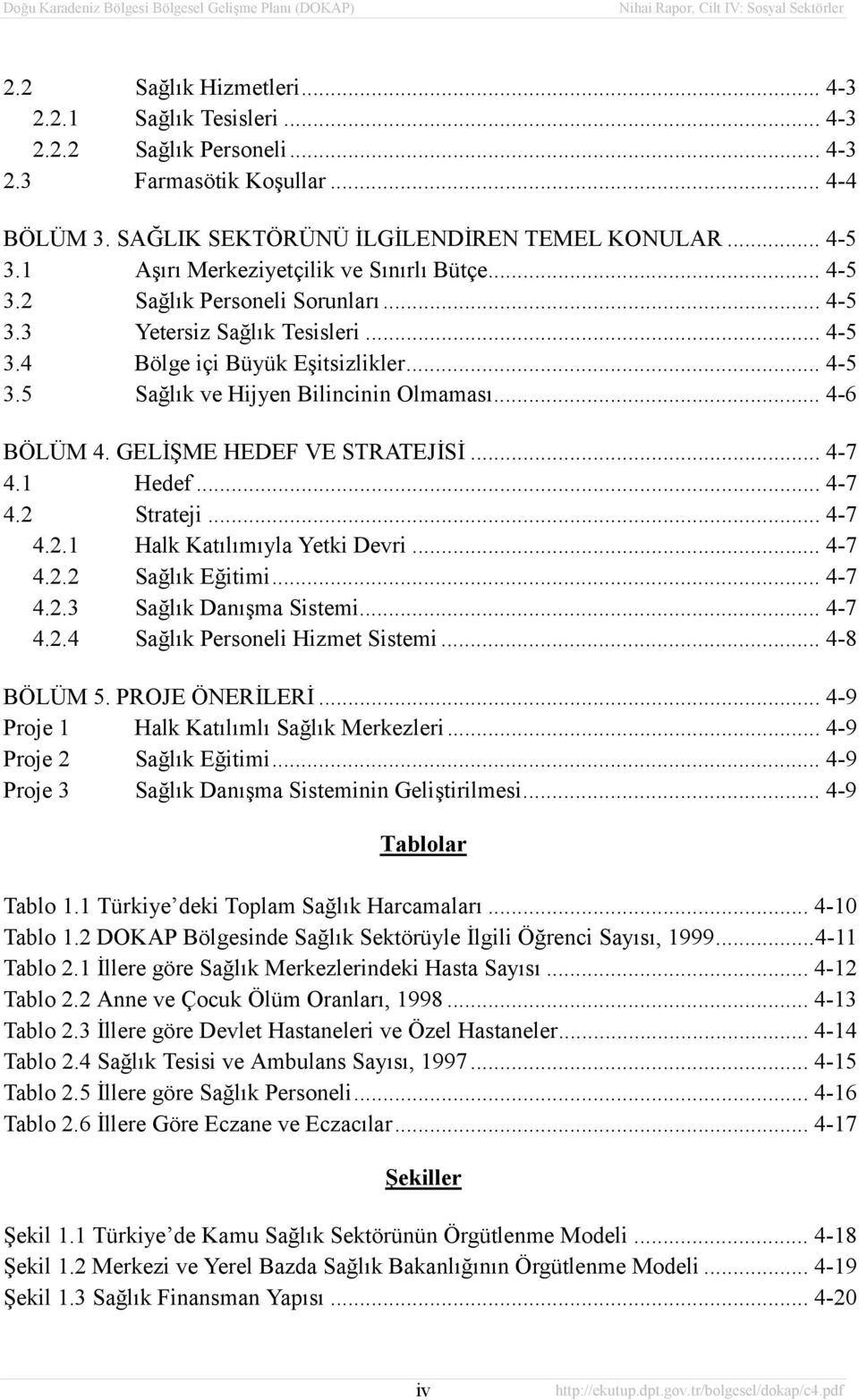 .. 4-6 BÖLÜM 4. GELİŞME HEDEF VE STRATEJİSİ... 4-7 4.1 Hedef... 4-7 4.2 Strateji... 4-7 4.2.1 Halk Katõlõmõyla Yetki Devri... 4-7 4.2.2 Sağlõk Eğitimi... 4-7 4.2.3 Sağlõk Danõşma Sistemi... 4-7 4.2.4 Sağlõk Personeli Hizmet Sistemi.