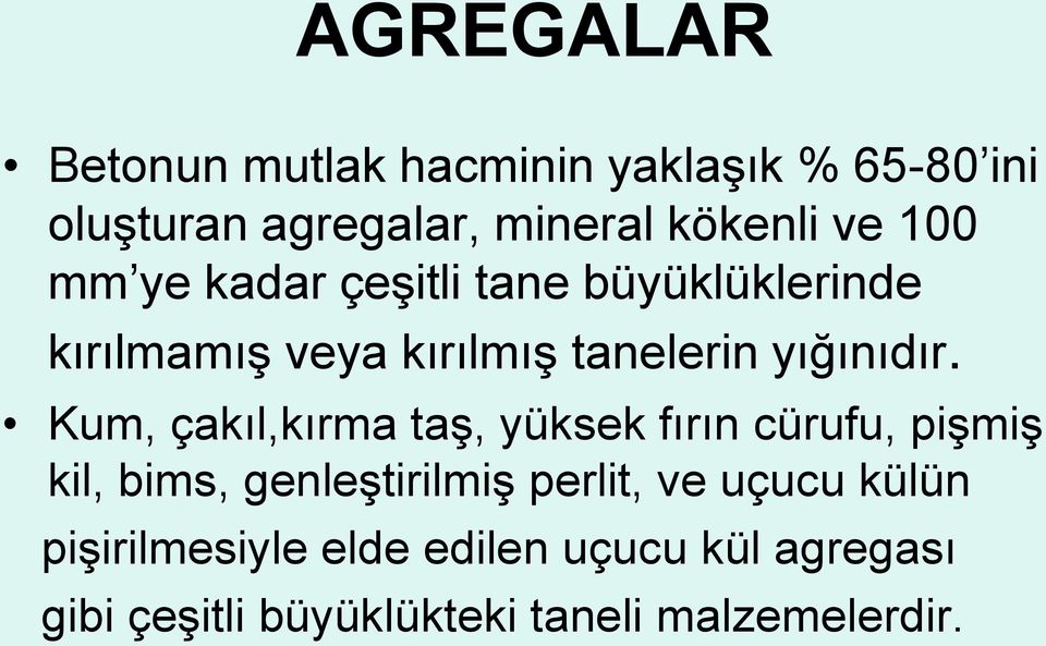 Kum, çakıl,kırma taş, yüksek fırın cürufu, pişmiş kil, bims, genleştirilmiş perlit, ve uçucu