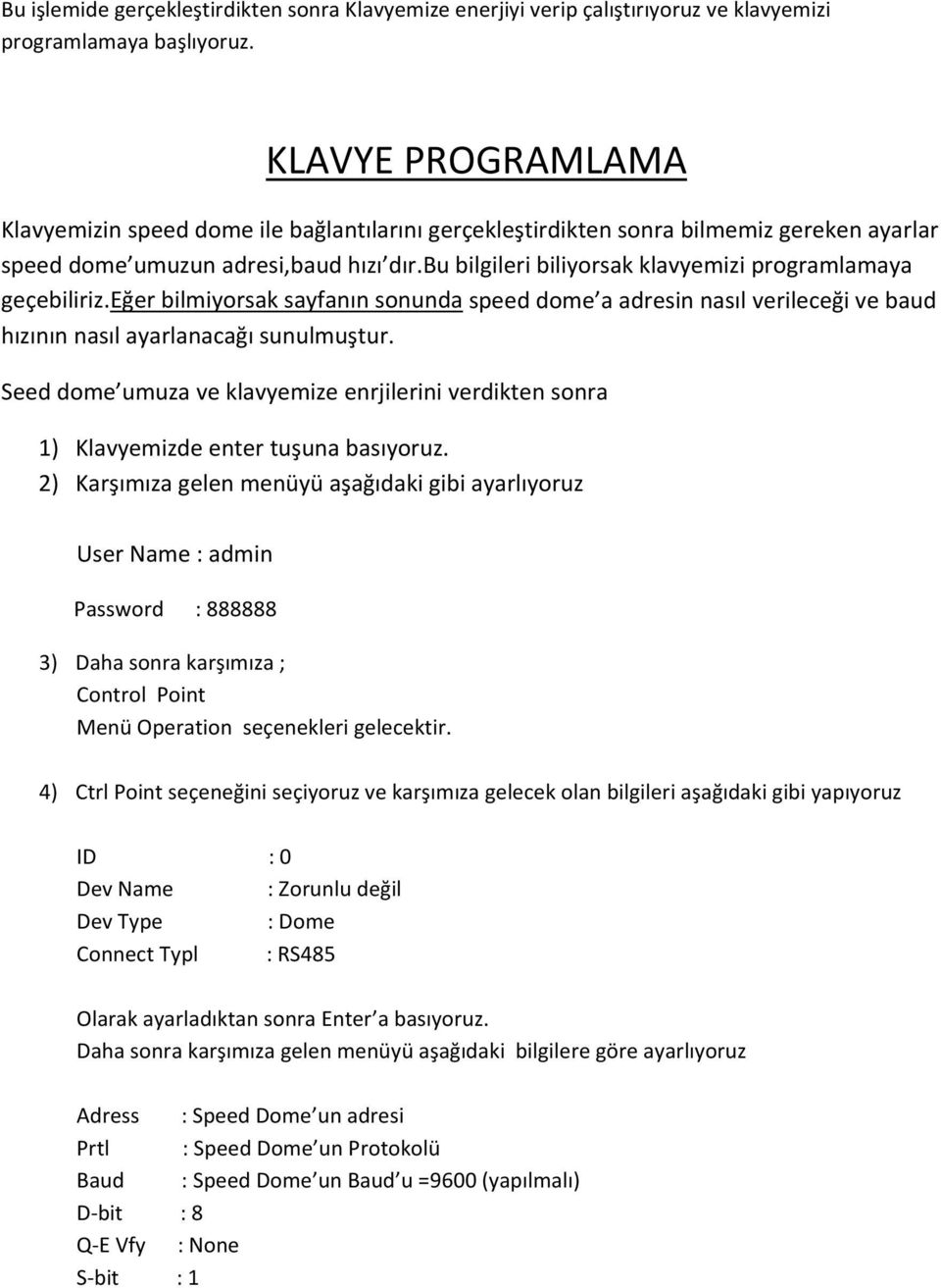 bu bilgileri biliyorsak klavyemizi programlamaya geçebiliriz.eğer bilmiyorsak sayfanın sonunda speed dome a adresin nasıl verileceği ve baud hızının nasıl ayarlanacağı sunulmuştur.