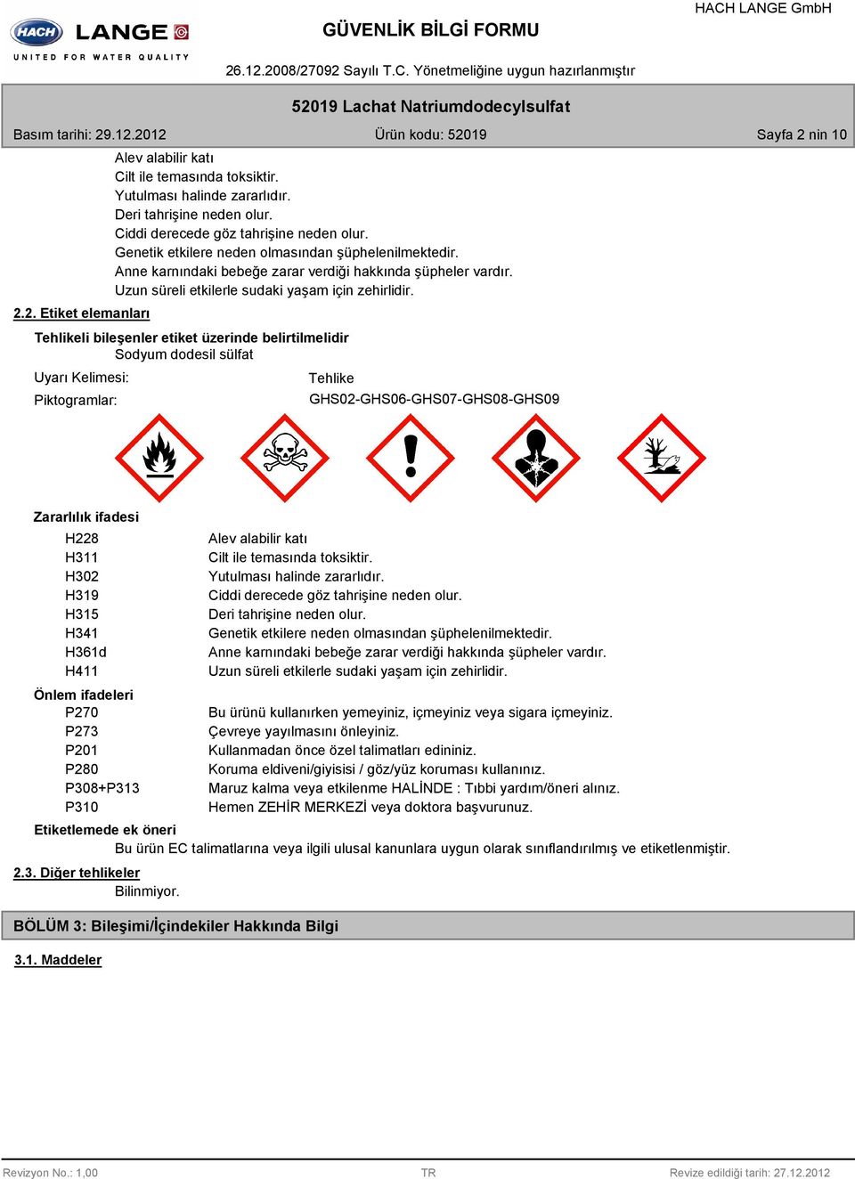 Tehlikeli bileşenler etiket üzerinde belirtilmelidir Sodyum dodesil sülfat Uyarı Kelimesi: Piktogramlar: Tehlike GHS02-GHS06-GHS07-GHS08-GHS09 Zararlılık ifadesi H228 H311 H302 H319 H315 H341 H361d