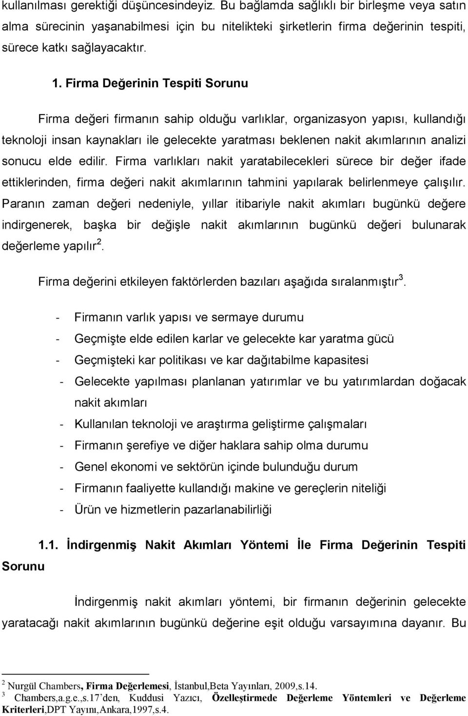 sonucu elde edilir. Firma varlıkları nakit yaratabilecekleri sürece bir değer ifade ettiklerinden, firma değeri nakit akımlarının tahmini yapılarak belirlenmeye çalışılır.