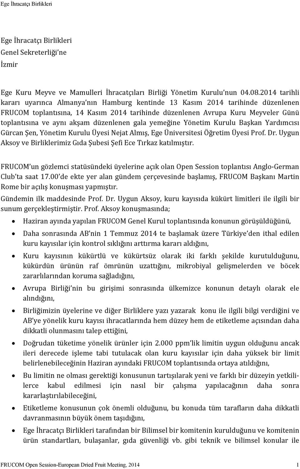 akşam düzenlenen gala yemeğine Yönetim Kurulu Başkan Yardımcısı Gürcan Şen, Yönetim Kurulu Üyesi Nejat Almış, Ege Üniversitesi Öğretim Üyesi Prof. Dr.