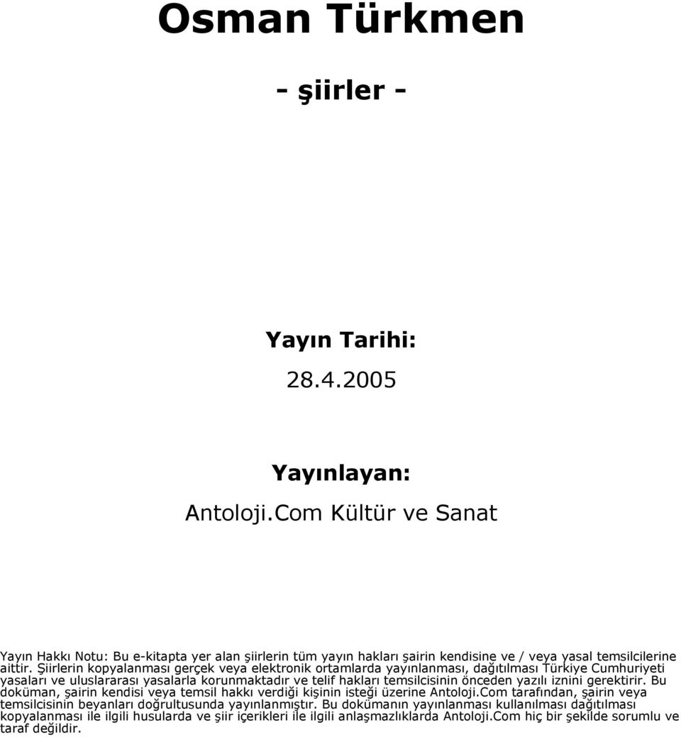 Şiirlerin kopyalanması gerçek veya elektronik ortamlarda yayınlanması, dağıtılması Türkiye Cumhuriyeti yasaları ve uluslararası yasalarla korunmaktadır ve telif hakları temsilcisinin önceden
