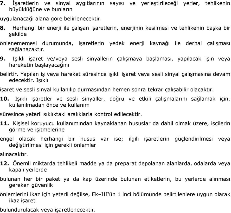 Işıklı işaret ve/veya sesli sinyallerin çalışmaya başlaması, yapılacak işin veya hareketin başlayacağını belirtir.