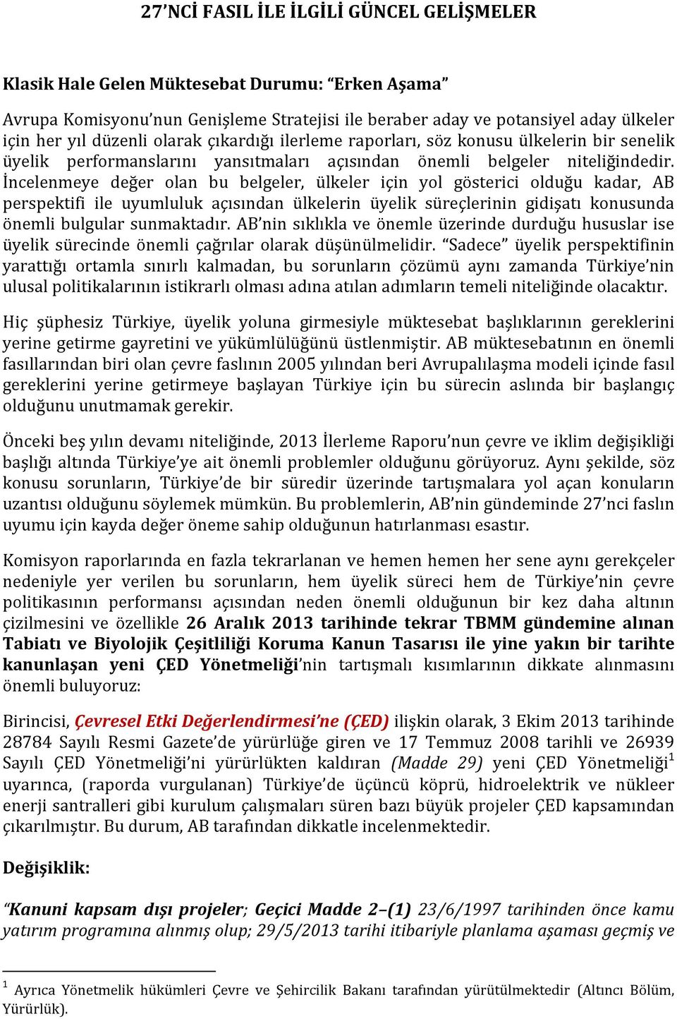 İncelenmeye değer olan bu belgeler, ülkeler için yol gösterici olduğu kadar, AB perspektifi ile uyumluluk açısından ülkelerin üyelik süreçlerinin gidişatı konusunda önemli bulgular sunmaktadır.