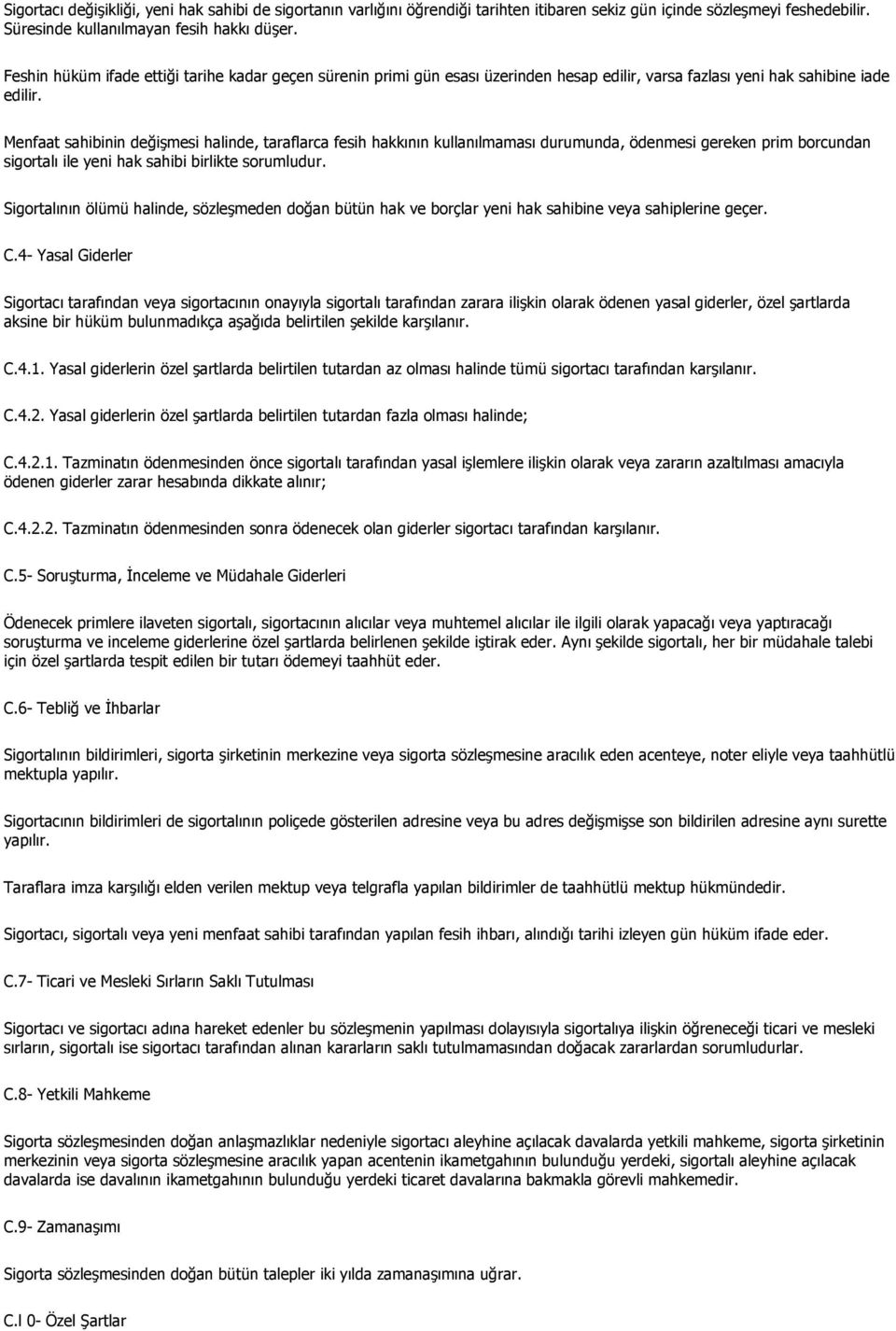 Menfaat sahibinin değişmesi halinde, taraflarca fesih hakkının kullanılmaması durumunda, ödenmesi gereken prim borcundan sigortalı ile yeni hak sahibi birlikte sorumludur.