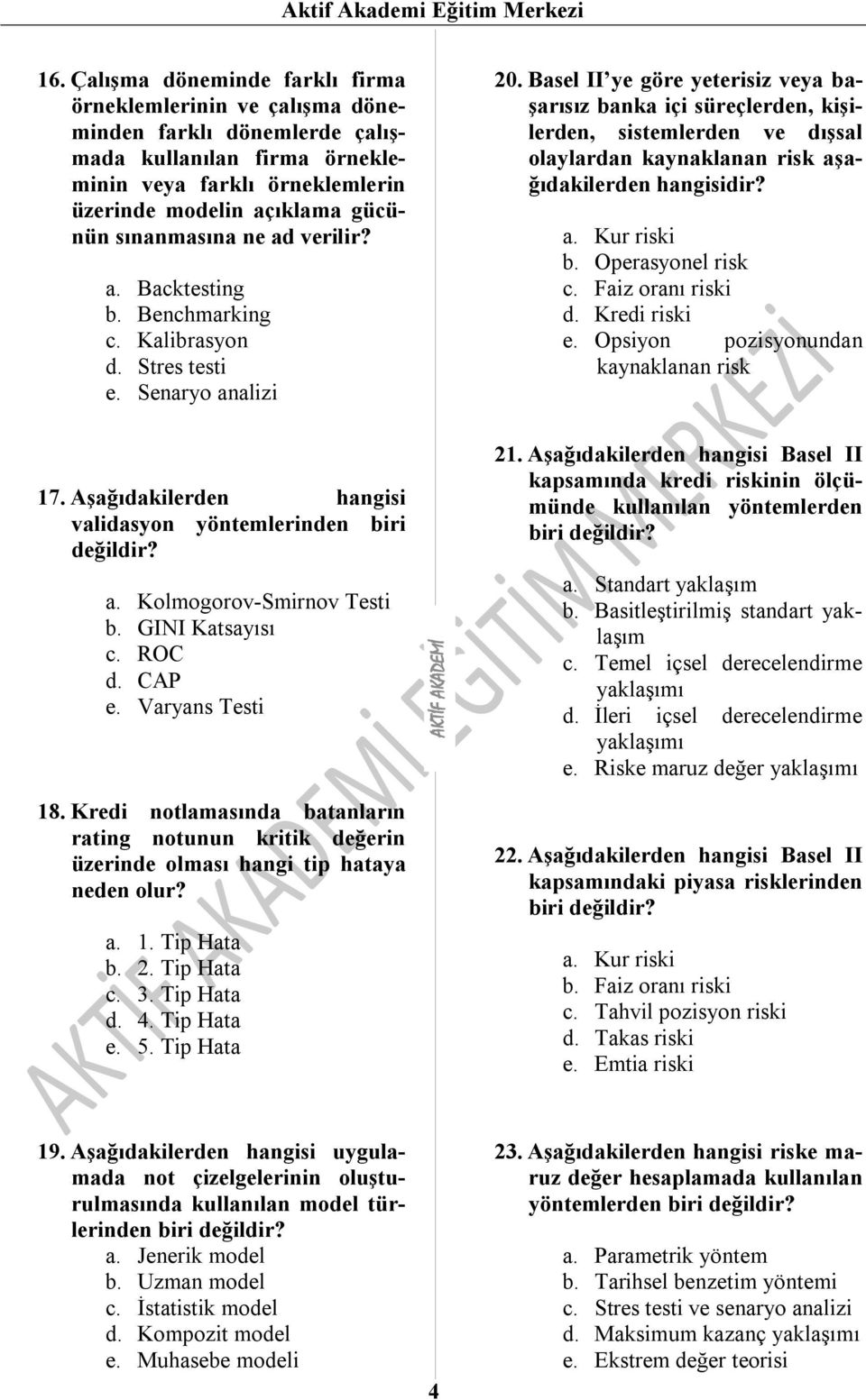 ne ad verilir? a. Backtesting b. Benchmarking c. Kalibrasyon d. Stres testi e. Senaryo analizi 17. Aşağıdakilerden hangisi validasyon yöntemlerinden biri değildir? a. Kolmogorov-Smirnov Testi b.