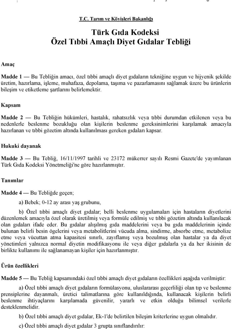 Kapsam Madde 2 Bu Tebliğin hükümleri, hastalık, rahatsızlık veya tıbbi durumdan etkilenen veya bu nedenlerle beslenme bozukluğu olan kişilerin beslenme gereksinimlerini karşılamak amacıyla hazırlanan