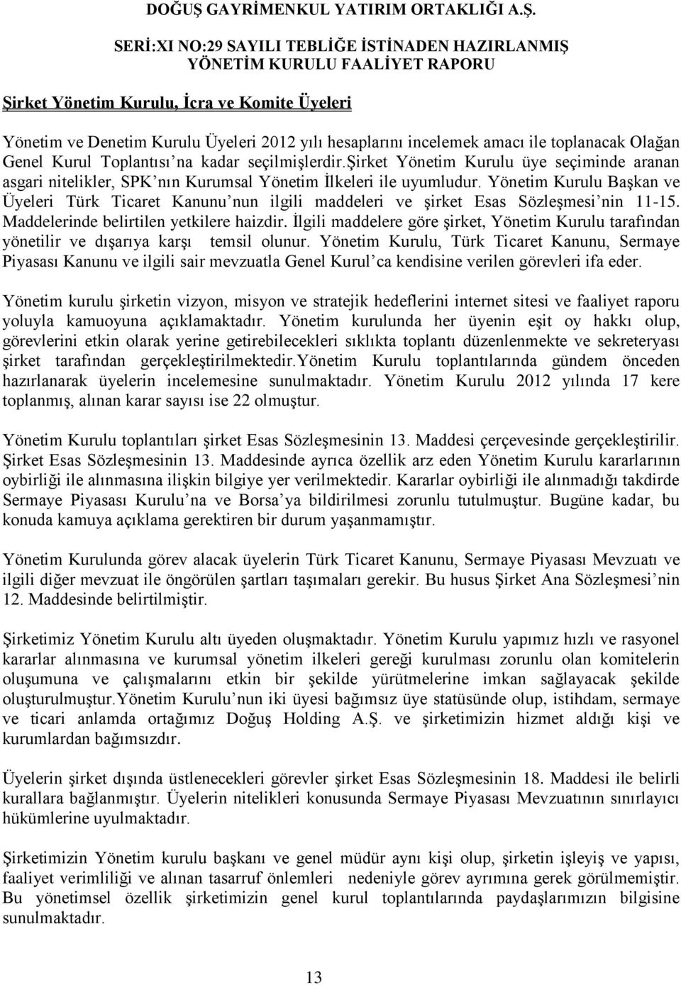 Yönetim Kurulu BaĢkan ve Üyeleri Türk Ticaret Kanunu nun ilgili maddeleri ve Ģirket Esas SözleĢmesi nin 11-15. Maddelerinde belirtilen yetkilere haizdir.
