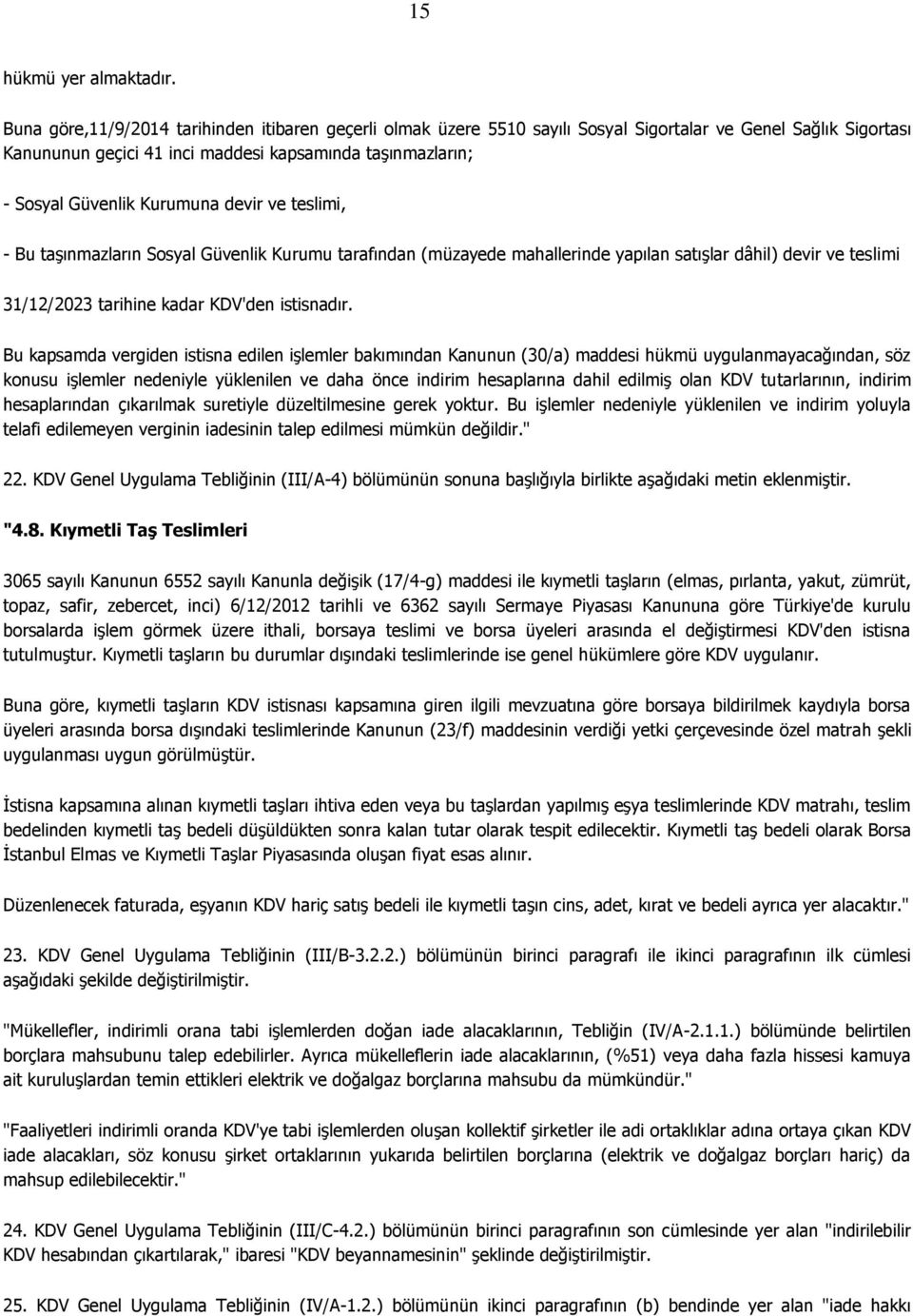 Kurumuna devir ve teslimi, - Bu taşınmazların Sosyal Güvenlik Kurumu tarafından (müzayede mahallerinde yapılan satışlar dâhil) devir ve teslimi 31/12/2023 tarihine kadar KDV'den istisnadır.