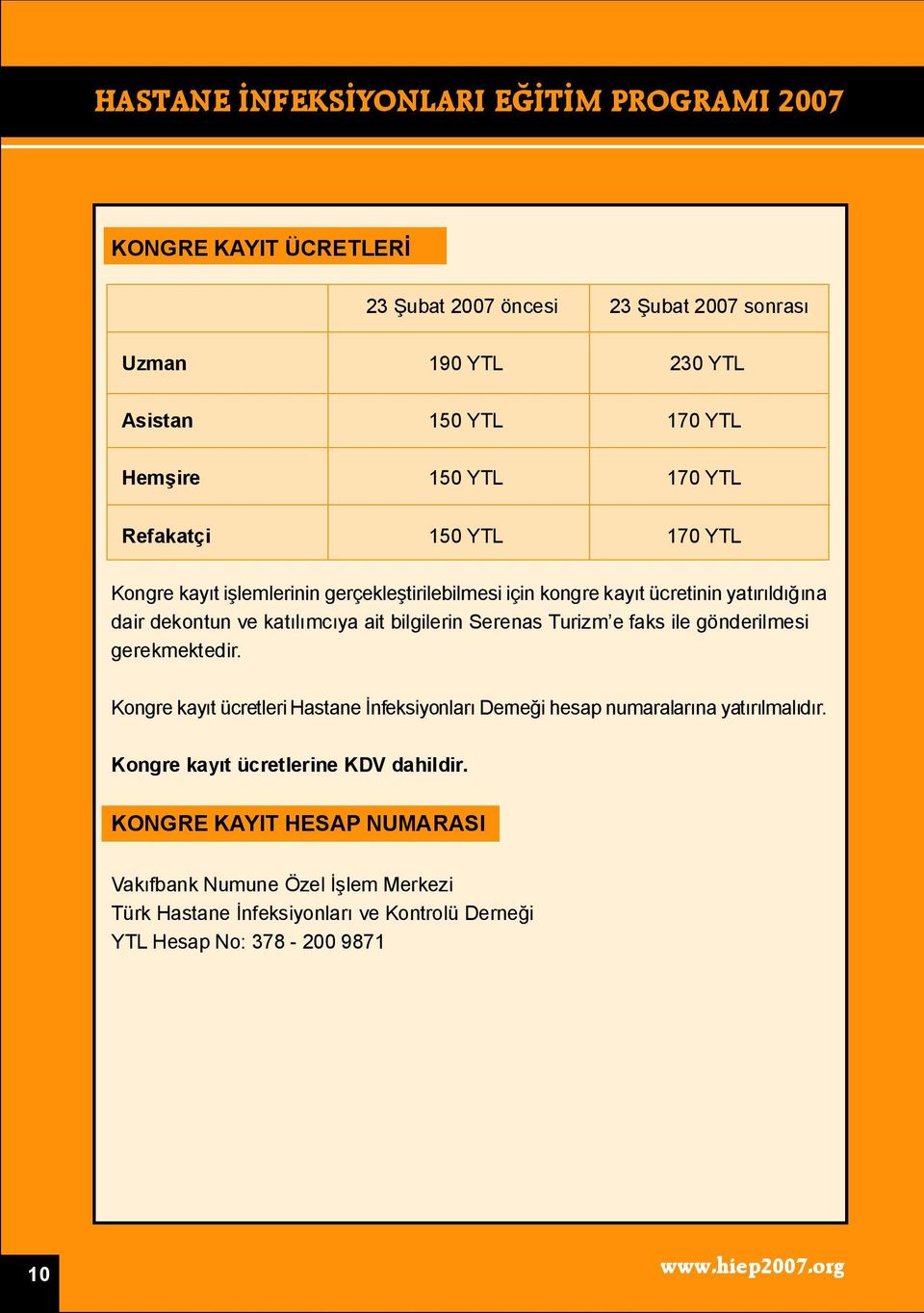 faks ile gönderilmesi gerekmektedir. Kongre kayıt ücretleri Hastane İnfeksiyonları Derneği hesap numaralarına yatırılmalıdır.