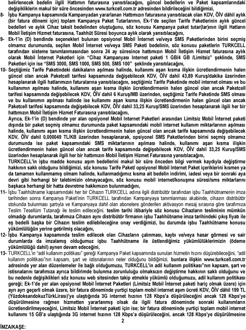 Paket Tutarlarının, Ek-1 de seçilen Tarife Paketlerinin aylık güncel bedelleri ve aylık Cihaz taksit bedelinden oluştuğunu, söz konusu Kampanya paket tutar(lar)ının ilgili Hatların Mobil İletişim